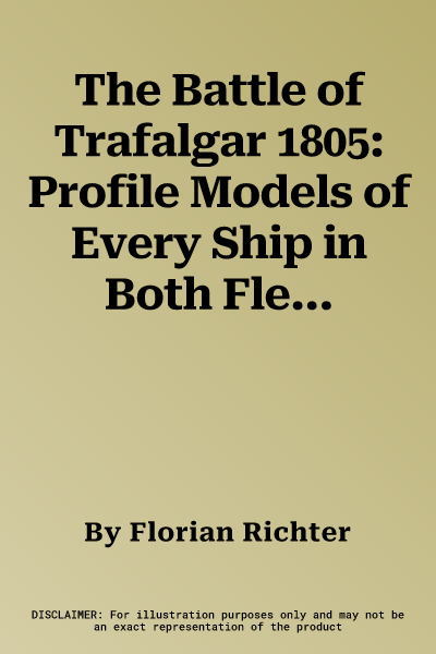 The Battle of Trafalgar 1805: Profile Models of Every Ship in Both Fleets