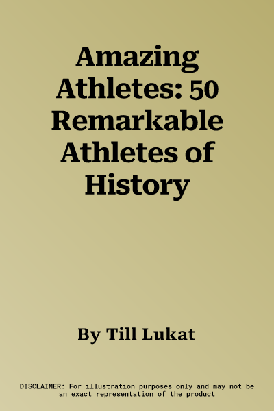 Amazing Athletes: 50 Remarkable Athletes of History