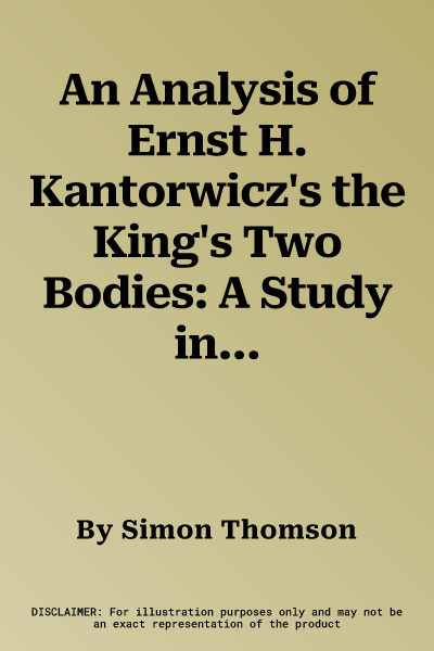 An Analysis of Ernst H. Kantorwicz's the King's Two Bodies: A Study in Medieval Political Theology