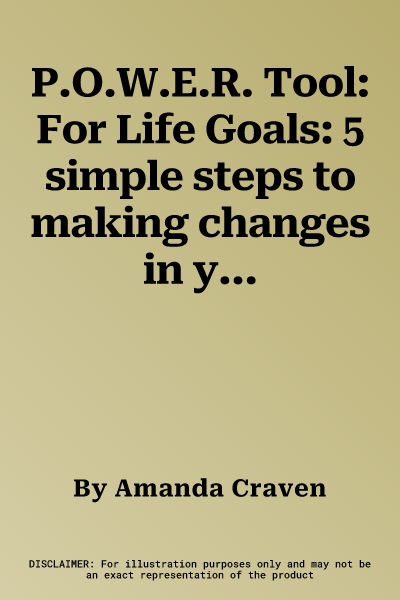 P.O.W.E.R. Tool: For Life Goals: 5 simple steps to making changes in your life and smashing your goals