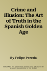 Crime and Illusion: The Art of Truth in the Spanish Golden Age