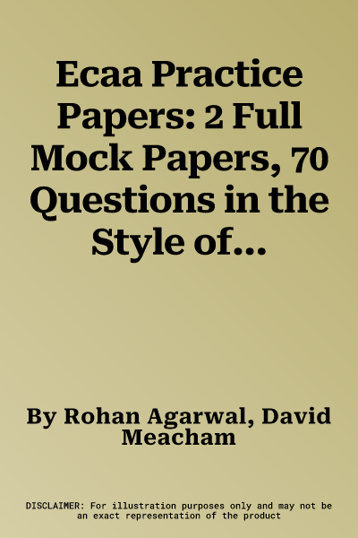 Ecaa Practice Papers: 2 Full Mock Papers, 70 Questions in the Style of the Ecaa, Detailed Worked Solutions for Every Question, Detailed Essa