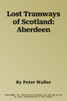 Lost Tramways of Scotland: Aberdeen