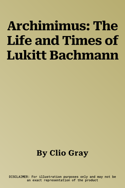 Archimimus: The Life and Times of Lukitt Bachmann