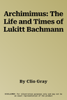 Archimimus: The Life and Times of Lukitt Bachmann