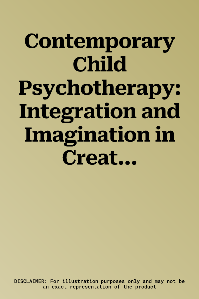 Contemporary Child Psychotherapy: Integration and Imagination in Creative Clinical Practice