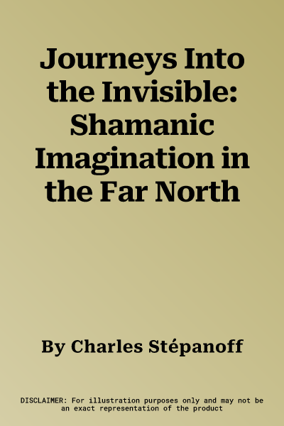 Journeys Into the Invisible: Shamanic Imagination in the Far North