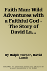 Faith Man: Wild Adventures with a Faithful God - The Story of David Lamb