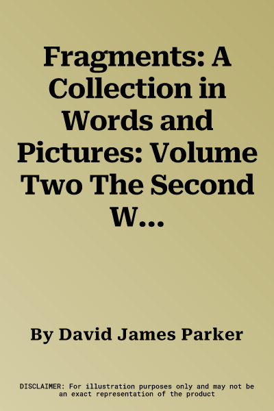 Fragments: A Collection in Words and Pictures: Volume Two The Second World War Home Front