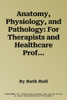 Anatomy, Physiology, and Pathology: For Therapists and Healthcare Professionals