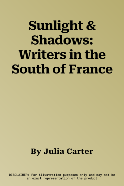 Sunlight & Shadows: Writers in the South of France