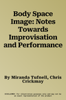 Body Space Image: Notes Towards Improvisation and Performance