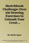 Sketchbook Challenge: Over 250 Drawing Exercises to Unleash Your Creativity