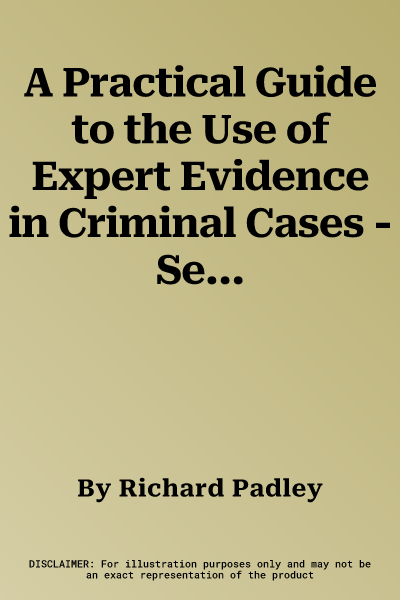 A Practical Guide to the Use of Expert Evidence in Criminal Cases - Second Edition