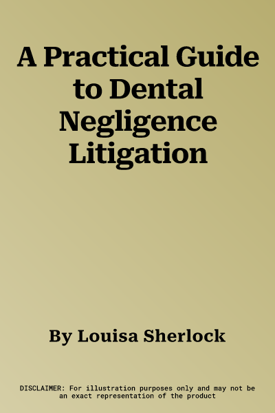 A Practical Guide to Dental Negligence Litigation