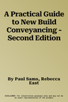 A Practical Guide to New Build Conveyancing - Second Edition