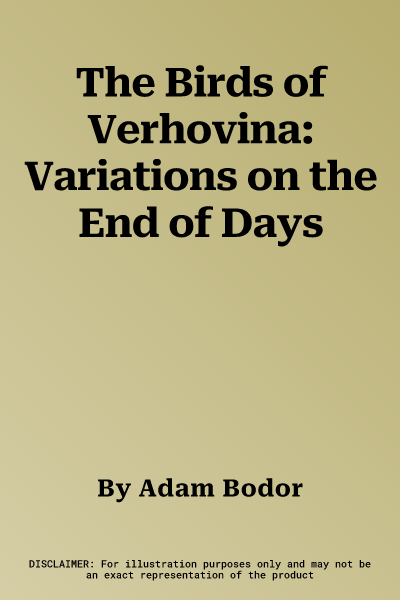 The Birds of Verhovina: Variations on the End of Days