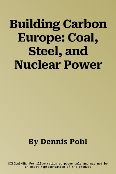 Building Carbon Europe: Coal, Steel, and Nuclear Power