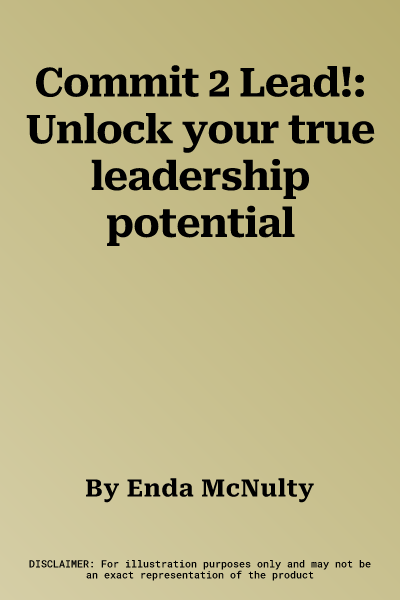 Commit 2 Lead!: Unlock your true leadership potential