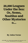 20,000 Leagues Under the Sea: Or, Nemo, Nautilus and Other Mysteries of the Deep