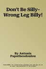 Don't Be Silly-Wrong Leg Billy!