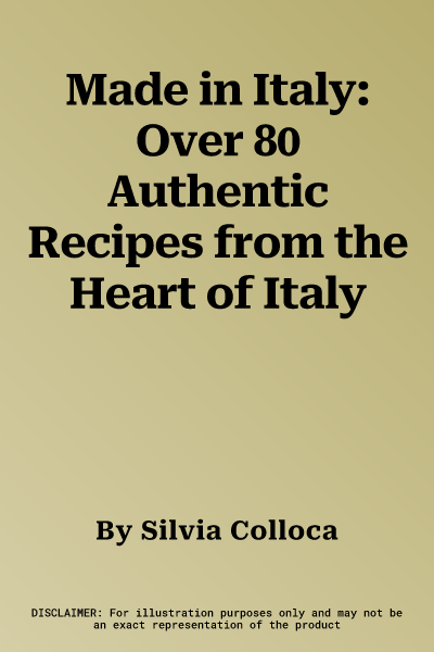 Made in Italy: Over 80 Authentic Recipes from the Heart of Italy