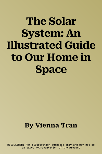 The Solar System: An Illustrated Guide to Our Home in Space