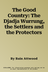 The Good Country: The Djadja Wurrung, the Settlers and the Protectors