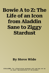 Bowie A to Z: The Life of an Icon from Aladdin Sane to Ziggy Stardust