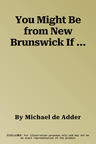 You Might Be from New Brunswick If ...