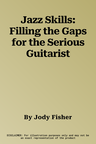 Jazz Skills: Filling the Gaps for the Serious Guitarist