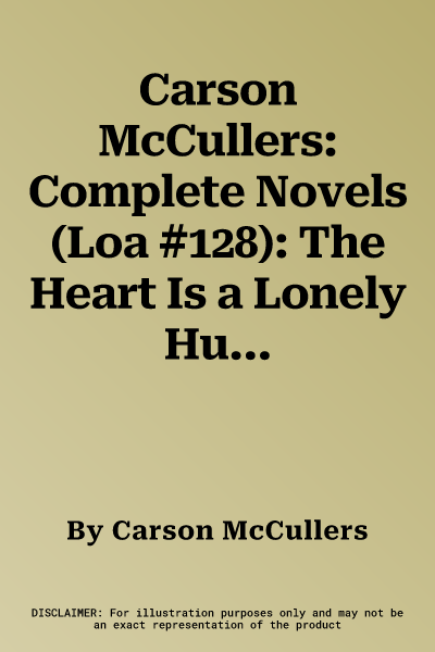 Carson McCullers: Complete Novels (Loa #128): The Heart Is a Lonely Hunter / Reflections in a Golden Eye / The Ballad of the Sad Café / The Member of