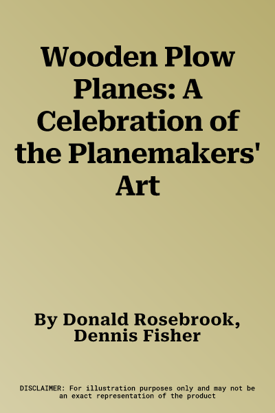 Wooden Plow Planes: A Celebration of the Planemakers' Art