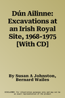 Dún Ailinne: Excavations at an Irish Royal Site, 1968-1975 [With CD]