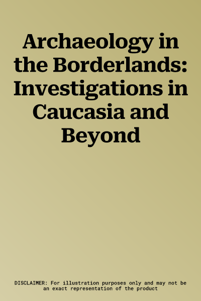 Archaeology in the Borderlands: Investigations in Caucasia and Beyond