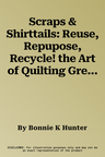 Scraps & Shirttails: Reuse, Repupose, Recycle! the Art of Quilting Green