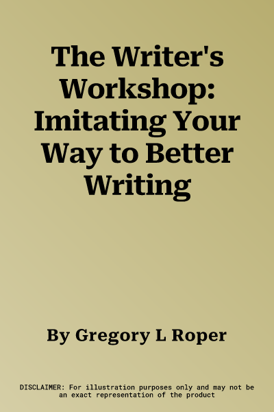 The Writer's Workshop: Imitating Your Way to Better Writing