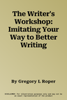 The Writer's Workshop: Imitating Your Way to Better Writing