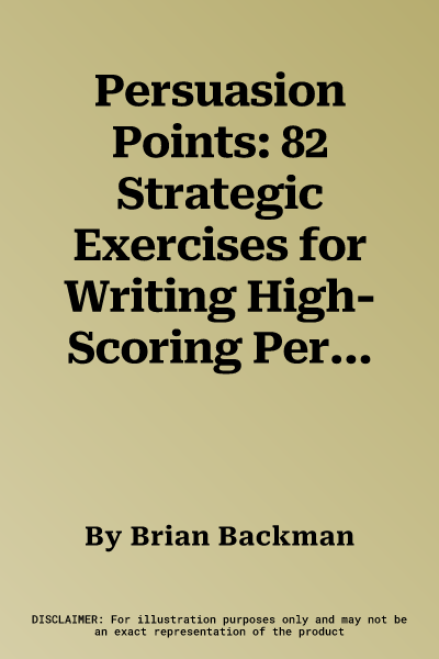 Persuasion Points: 82 Strategic Exercises for Writing High-Scoring Persuasive Essays