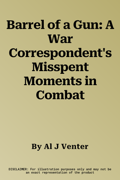 Barrel of a Gun: A War Correspondent's Misspent Moments in Combat