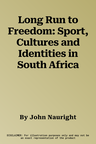 Long Run to Freedom: Sport, Cultures and Identities in South Africa