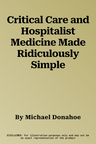 Critical Care and Hospitalist Medicine Made Ridiculously Simple