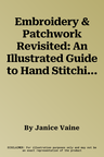 Embroidery & Patchwork Revisited: An Illustrated Guide to Hand Stitching