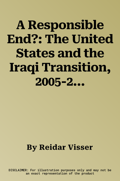 A Responsible End?: The United States and the Iraqi Transition, 2005-2010 (UK)