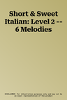 Short & Sweet Italian: Level 2 -- 6 Melodies