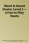 Short & Sweet Duets: Level 3 -- 4 Fun to Play Duets