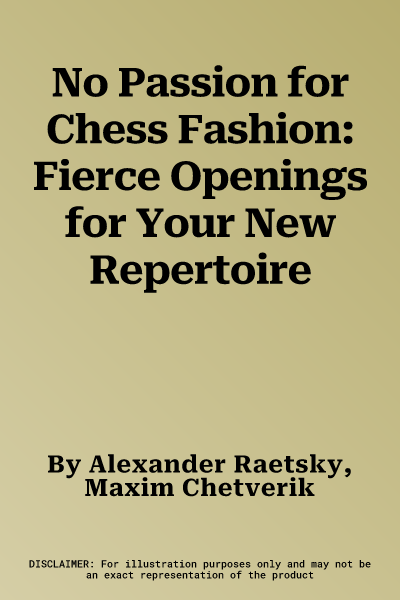 No Passion for Chess Fashion: Fierce Openings for Your New Repertoire