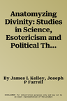 Anatomyzing Divinity: Studies in Science, Esotericism and Political Theology