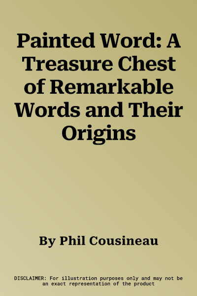 Painted Word: A Treasure Chest of Remarkable Words and Their Origins