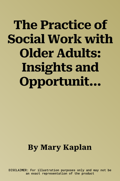 The Practice of Social Work with Older Adults: Insights and Opportunities for a Growing Profession